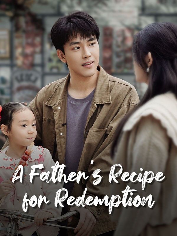 短剧《A Father&#039;s Recipe for Redemption$Hans$Caldwell$$Faye$Soot》