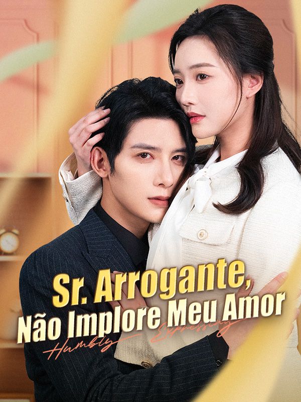 短剧《Sr. Arrogante, Não Implore Meu Amor$Lourenço$Nunes$$Beatriz$Silveira》