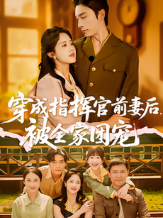 短剧《穿成指挥官前妻后被全家团宠$王博/陈云汐》
