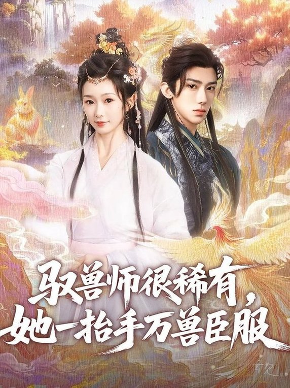 短剧《驭兽师很稀有她一抬手万兽臣服$刘钊宏/周蓉倩》