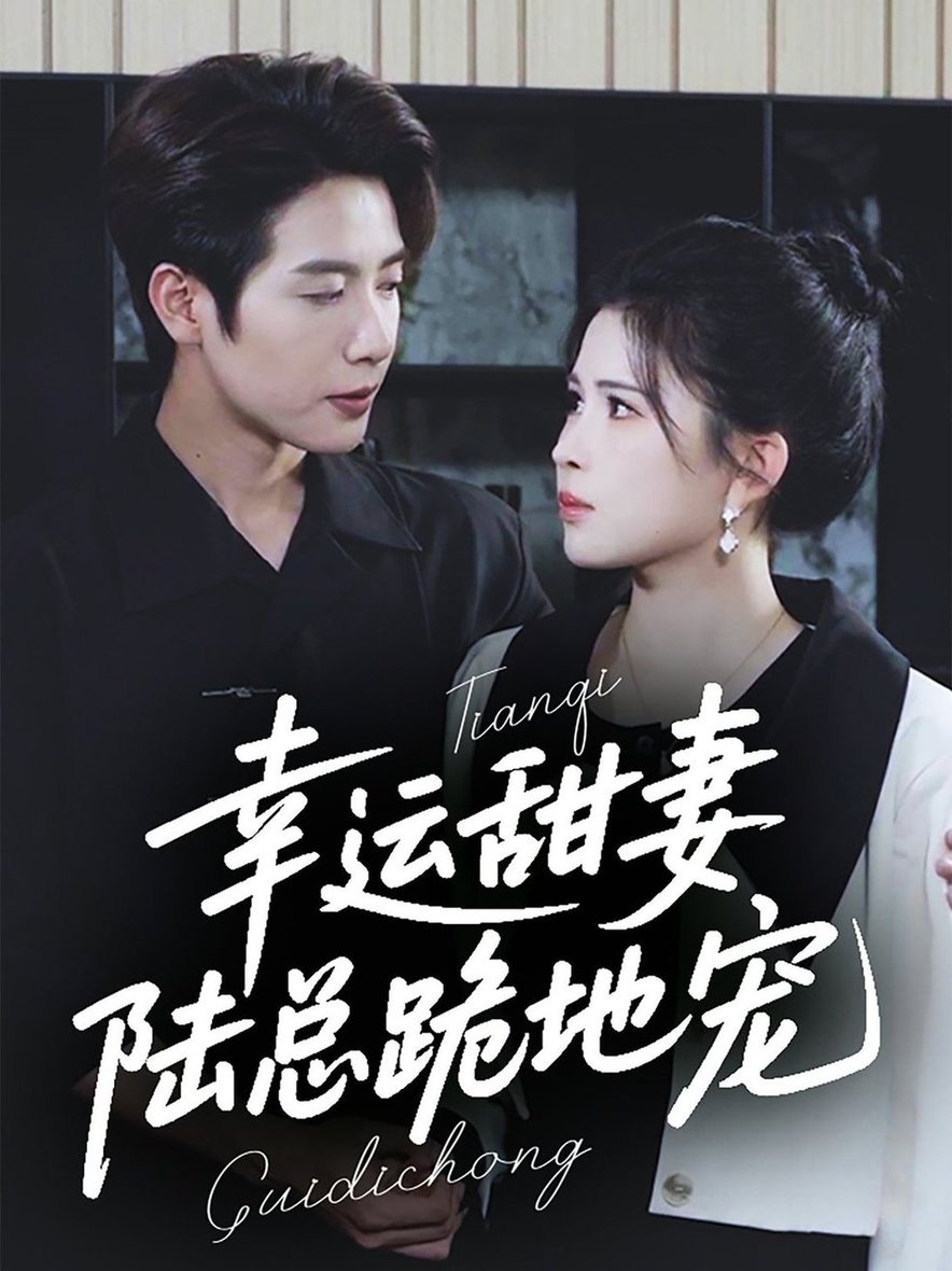 短剧《幸运甜妻，陆总跪地宠$马烁棋＆邹漪琳》