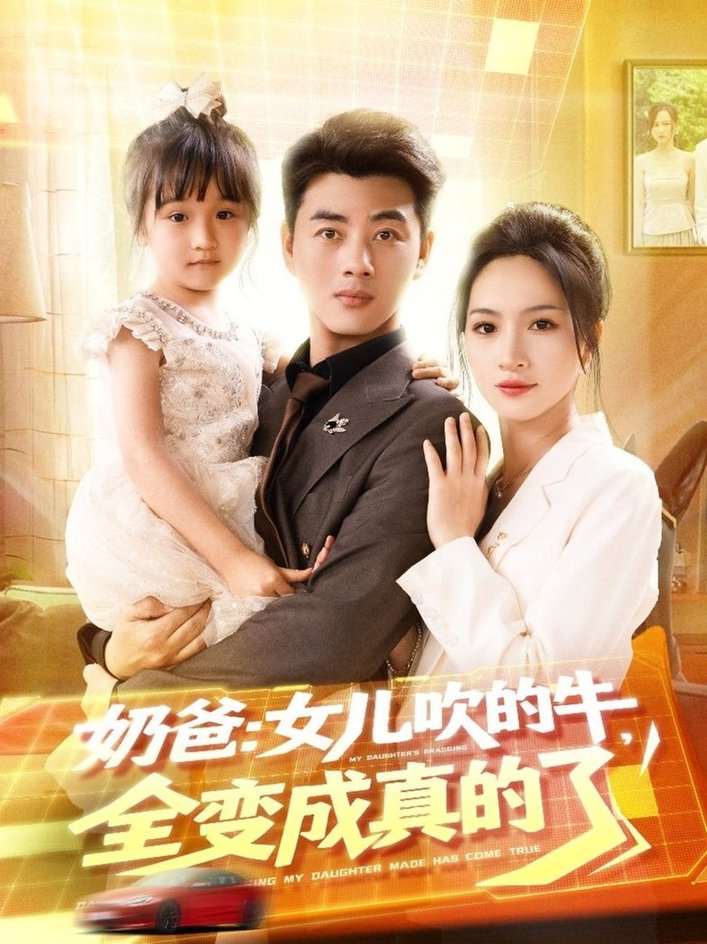 短剧《奶爸女儿吹的牛全变成真的了$李进源＆朱昕瑶（朱碧漪）/杨晴/陈雨文/刘凯伦》