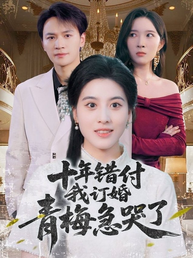 十年错付我订婚青梅急哭了$朱梦茹/胡文静短剧