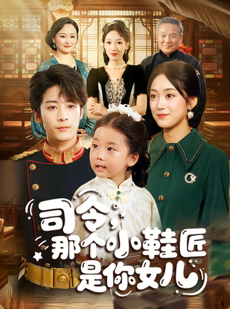 短剧《司令那个小鞋匠是你的女儿$林昱希/薛琪慧》