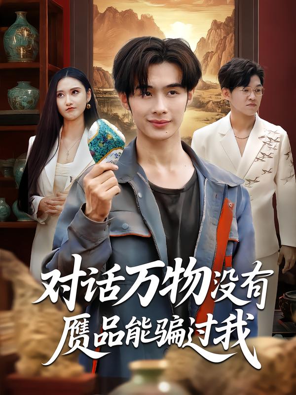 短剧《对话万物没有赝品能骗过我$刘昱灼/王圣琳》