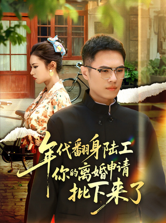 短剧《年代翻身陆工你的离婚申请批下来了/年代翻身离婚你说的后悔别找我$金铄/张艺轩》