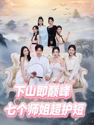 下山即巅峰：七个师姐超护短 短剧