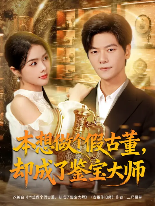 短剧《本想做个假古董,却成了鉴宝大师$刘瀚阳/刘彦君》