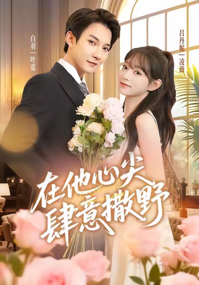 短剧《在他心尖肆意撒野$吕丹妮/白羽》