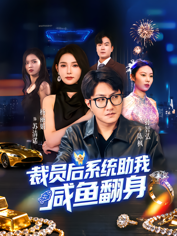 短剧《裁员后系统助我咸鱼翻身$孙玖鸣/杨莯》