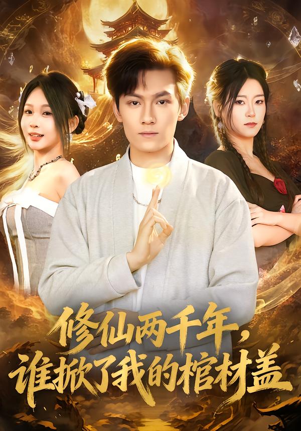 短剧《修仙两千年，谁掀了我的棺材盖$周知夏/陈泓龙》